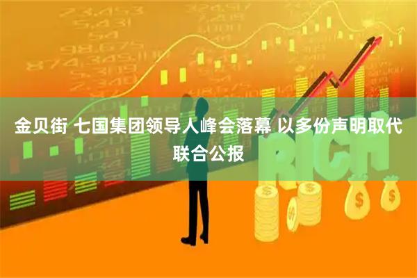 金贝街 七国集团领导人峰会落幕 以多份声明取代联合公报