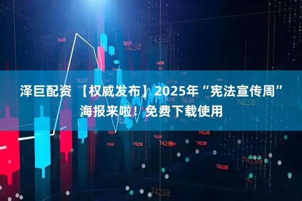 泽巨配资 【权威发布】2025年“宪法宣传周”海报来啦！免费下载使用